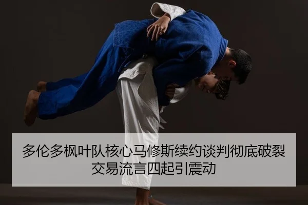 多伦多枫叶队核心马修斯续约谈判彻底破裂 交易流言四起引震动